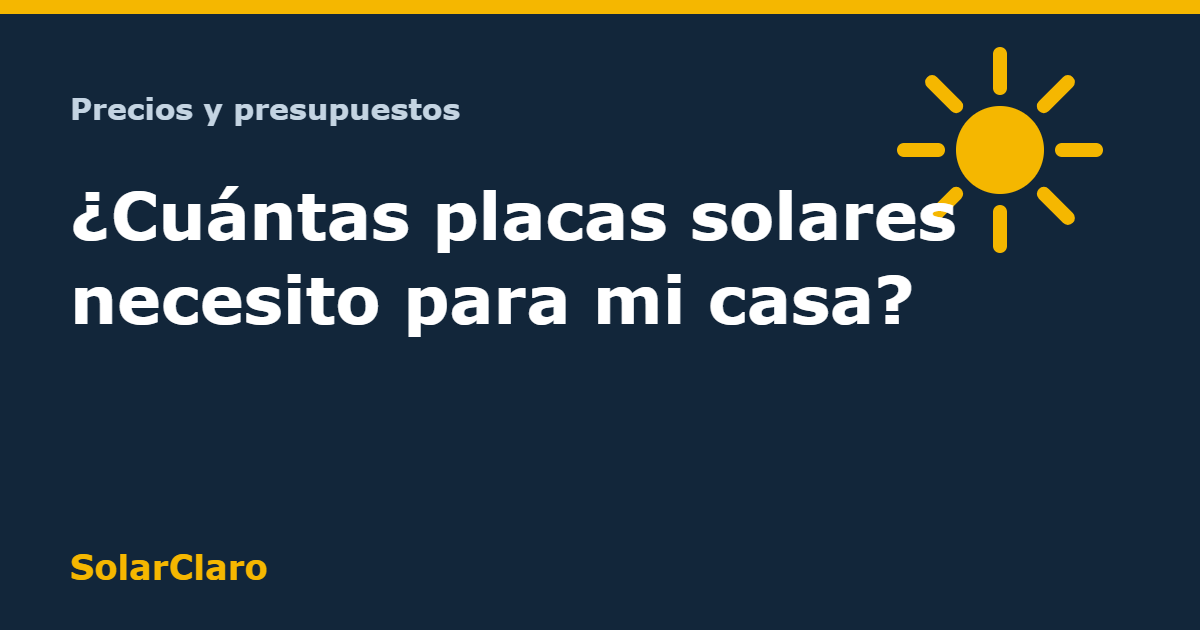 Cuántas placas solares necesito para mi casa según mi consumo