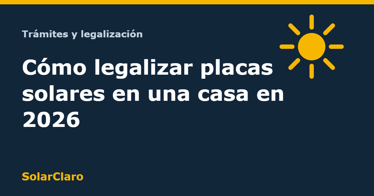 Legalizar placas solares en una casa: trámites, plazos y documentos